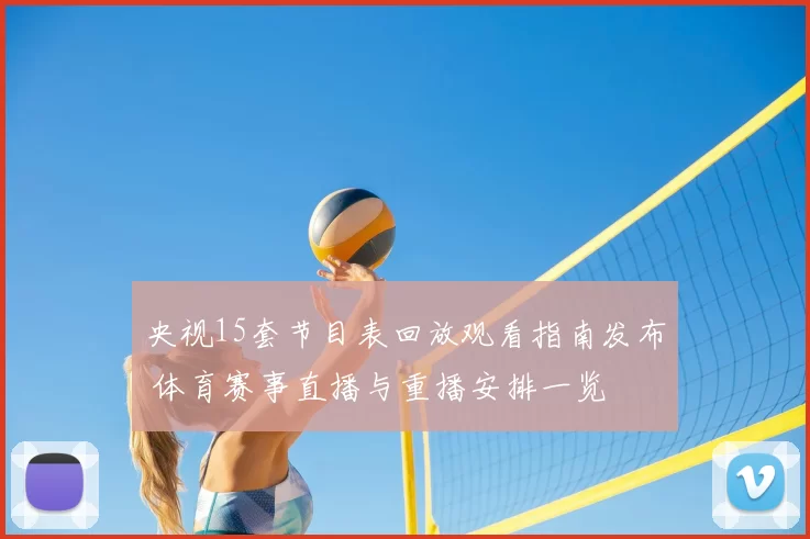 央视15套节目表回放观看指南发布 体育赛事直播与重播安排一览