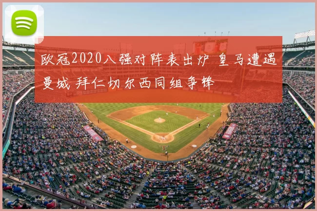 欧冠2020八强对阵表出炉 皇马遭遇曼城 拜仁切尔西同组争锋