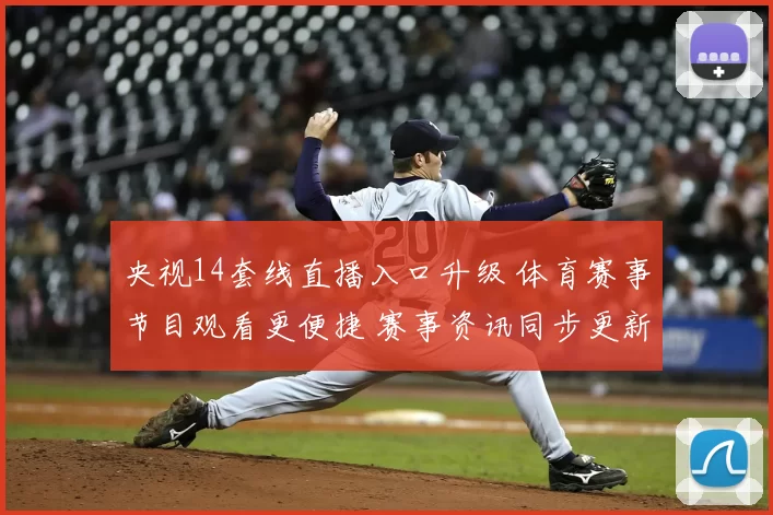 央视14套线直播入口升级 体育赛事节目观看更便捷 赛事资讯同步更新