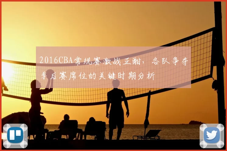 2016CBA常规赛激战正酣,各队争夺季后赛席位的关键时期分析