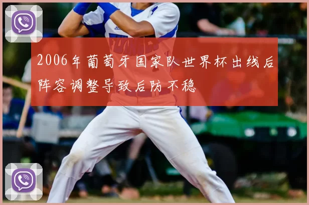 2006年葡萄牙国家队世界杯出线后阵容调整导致后防不稳