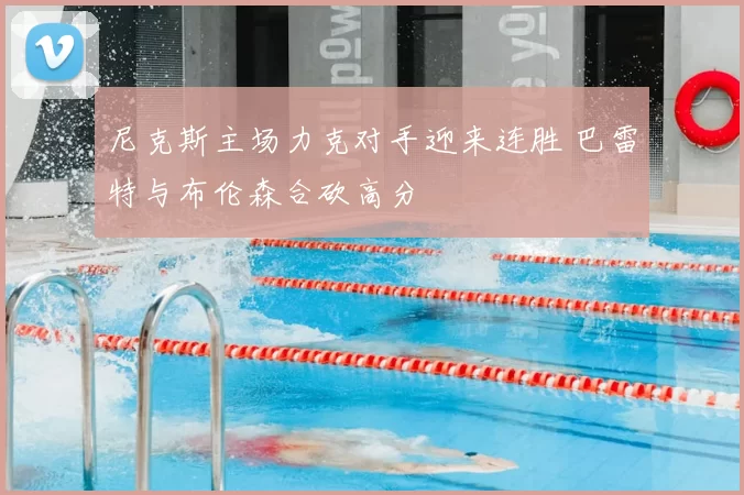 尼克斯主场力克对手迎来连胜 巴雷特与布伦森合砍高分