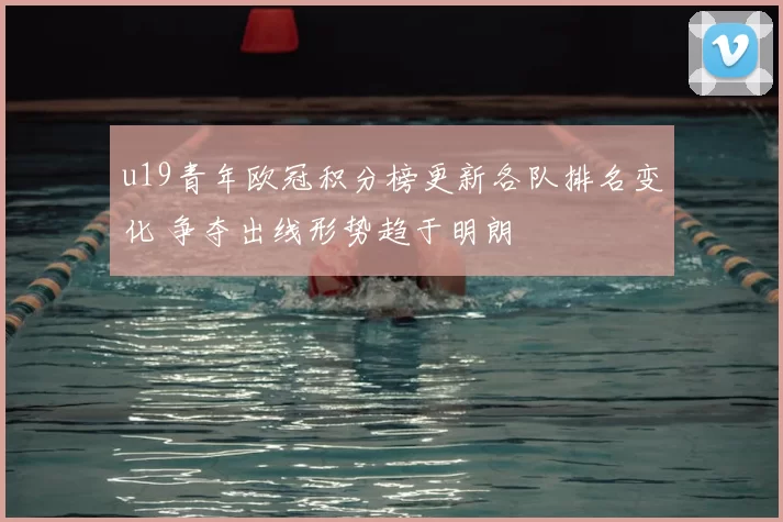 u19青年欧冠积分榜更新各队排名变化 争夺出线形势趋于明朗