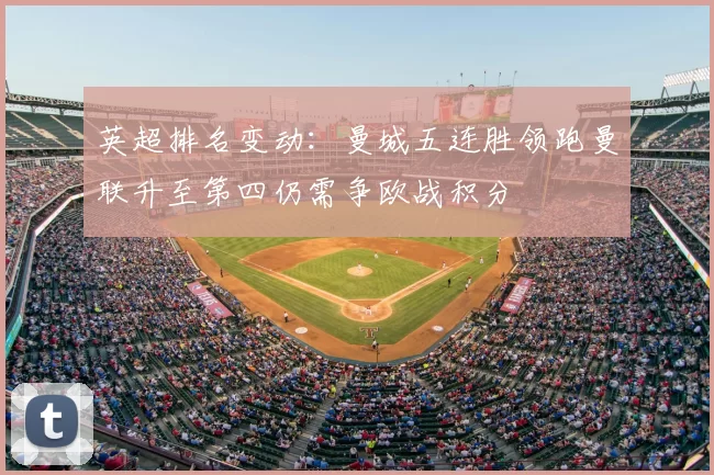 英超排名变动：曼城五连胜领跑曼联升至第四仍需争欧战积分