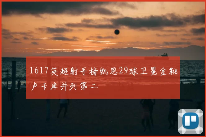 1617英超射手榜凯恩29球卫冕金靴卢卡库并列第二