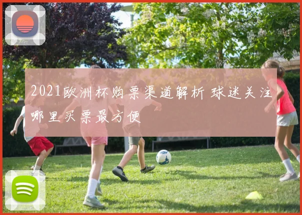2021欧洲杯购票渠道解析 球迷关注哪里买票最方便