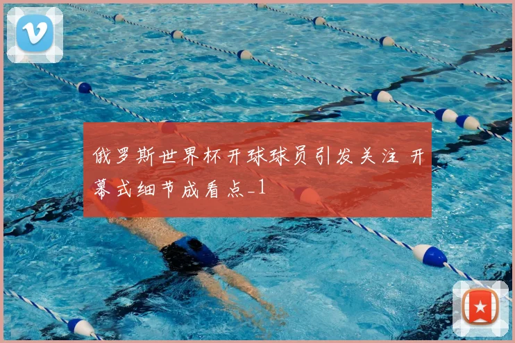 俄罗斯世界杯开球球员引发关注 开幕式细节成看点_1